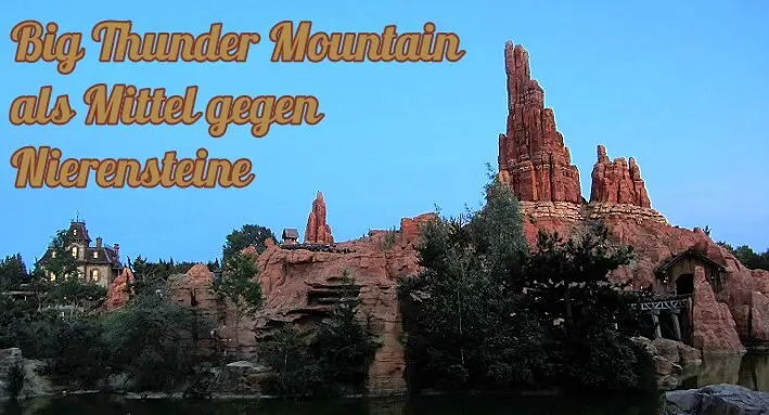 Big Thunder Mountain als Mittel gegen Nierensteine