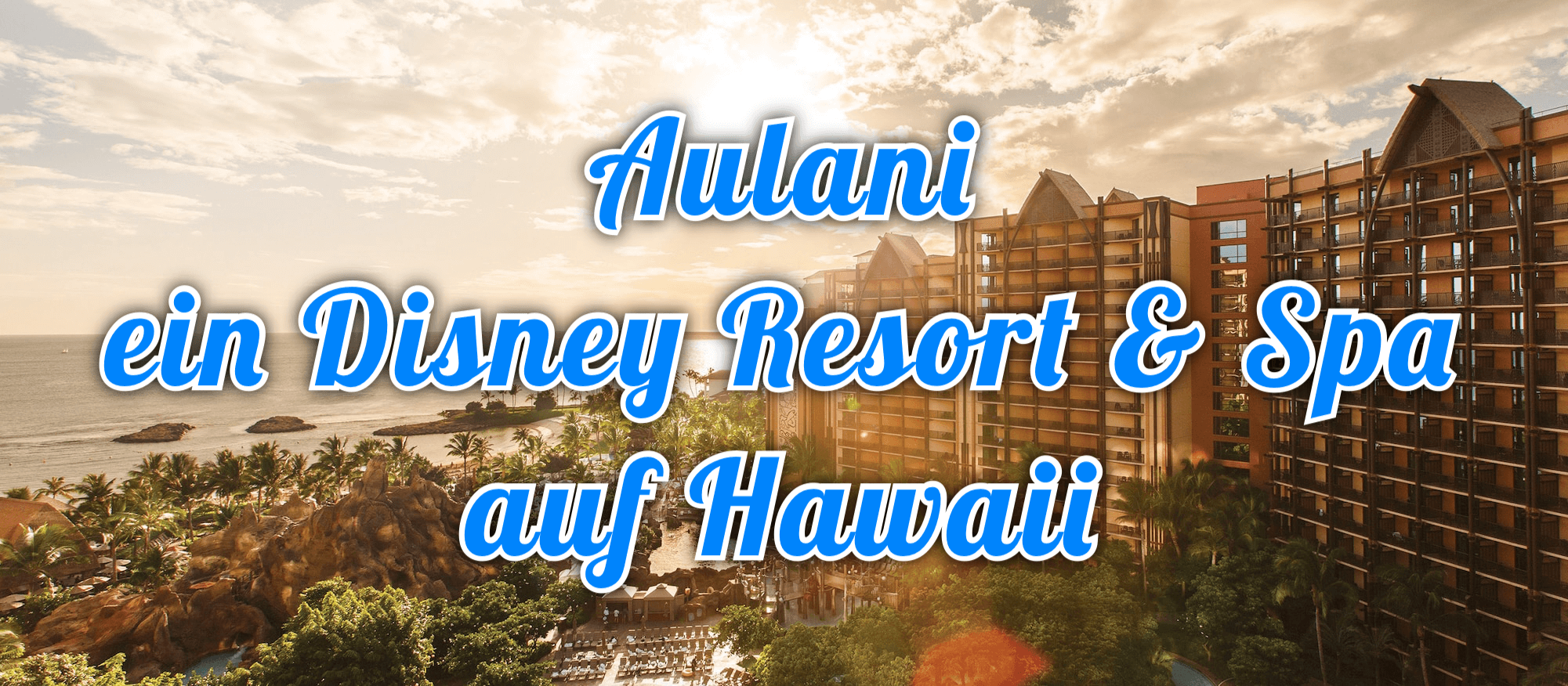 Aulani auf Hawaii Schrift auf Bild von Aulani´s Hotelanlage mit Blick auf das Meer