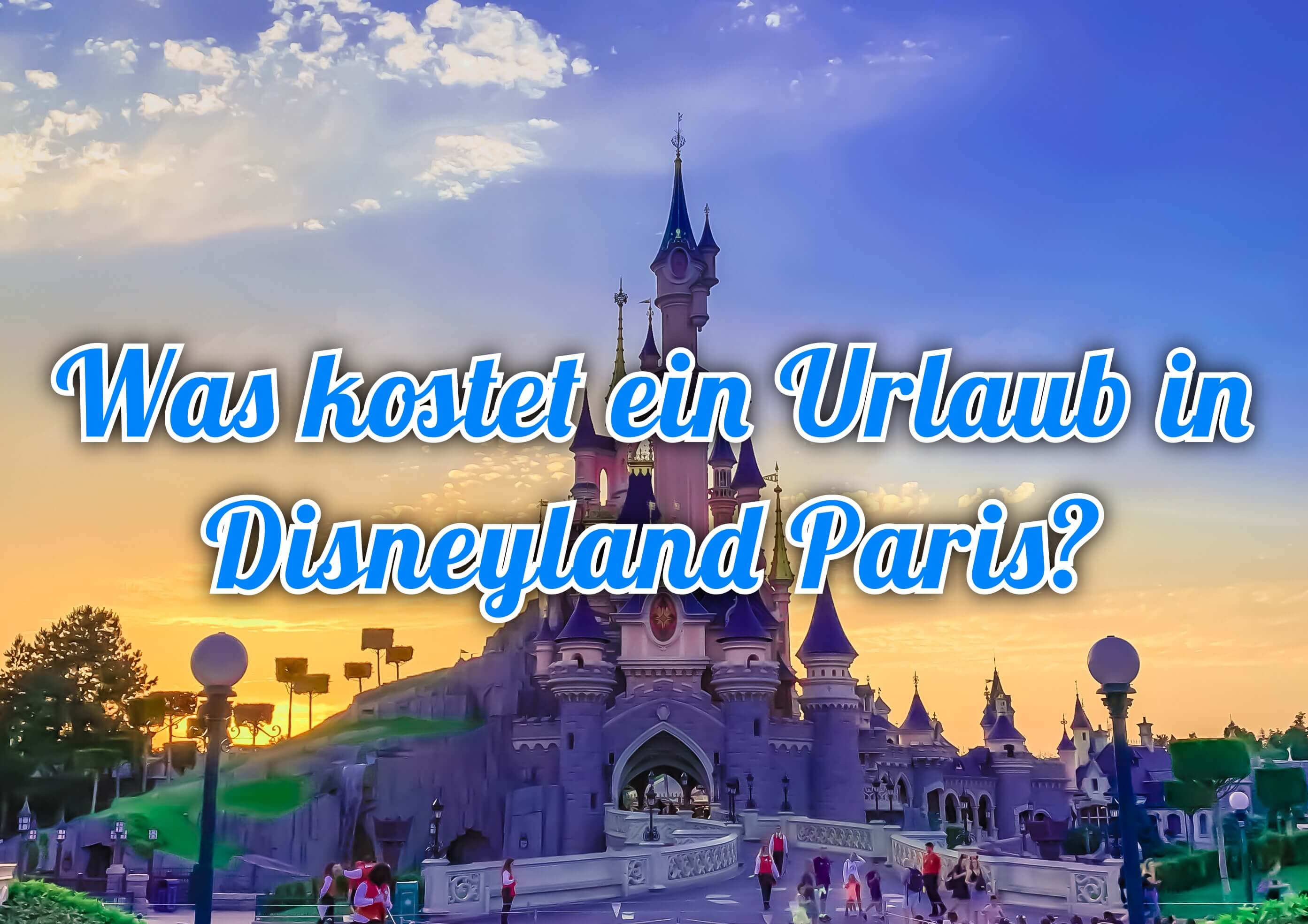 Dornröschenschloss Dornröschenschloss im Sonnenuntergang, darüber der Schriftzug 'Was kostet ein Urlaub in Disneyland Paris?'