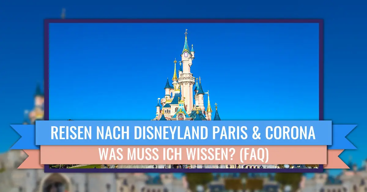 Häufig gestelle Fragen zu Reisen nach Disneyland Paris während der Corona Krise beantwortet!