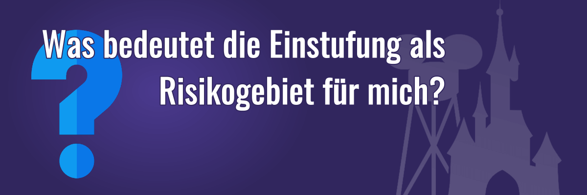 Einstufung Risikogebiet Was bedeutet die Einstufung als Risikogebiet für mich?
